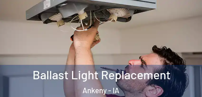  Ballast Light Replacement Ankeny - IA