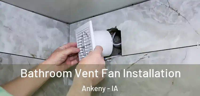 Bathroom Vent Fan Installation Ankeny - IA