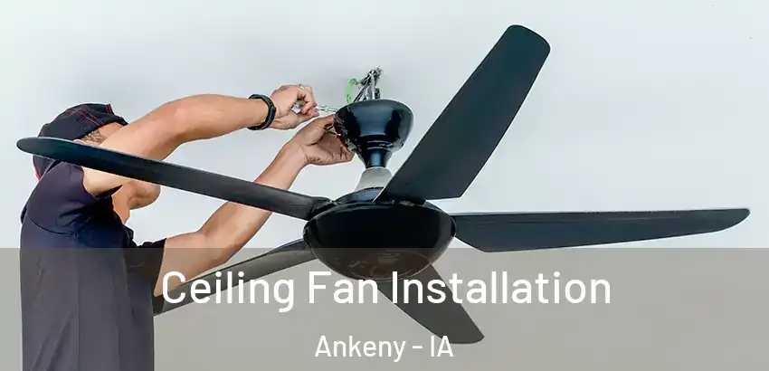 Ceiling Fan Installation Ankeny - IA
