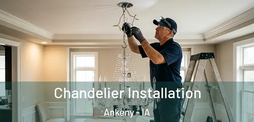 Chandelier Installation Ankeny - IA