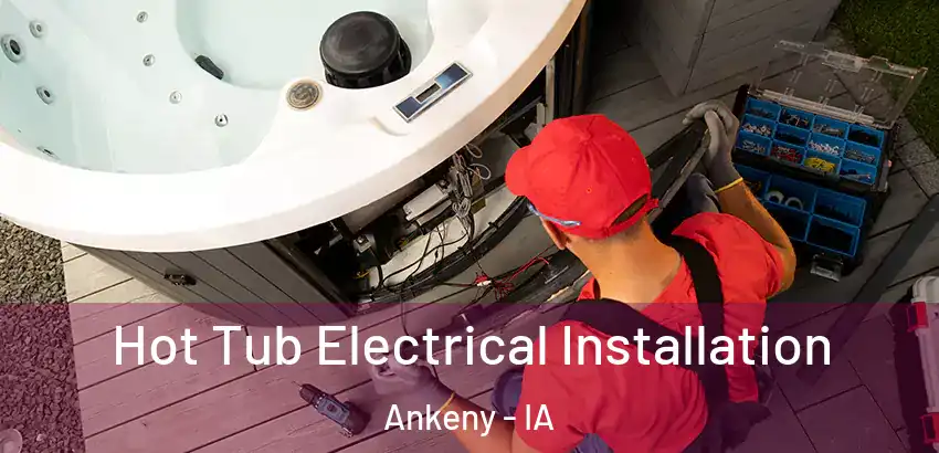 Hot Tub Electrical Installation Ankeny - IA