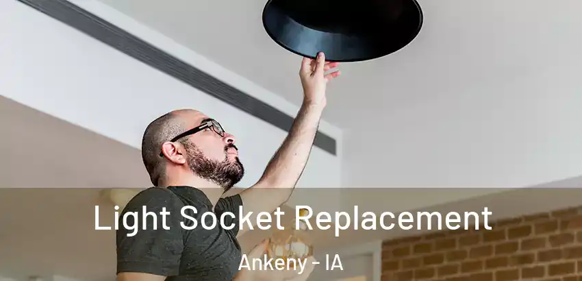 Light Socket Replacement Ankeny - IA