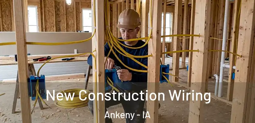 New Construction Wiring Ankeny - IA