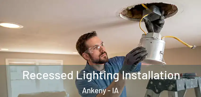 Recessed Lighting Installation Ankeny - IA